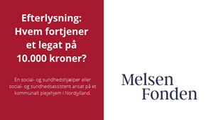Melsen Fonden efterlyser kandidater til et nyt legat for social- og sundhedshjælpere og social- og sundhedsassistenter, der arbejder på plejehjem i Nordjylland.
